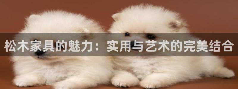 沐鸣2平台代理注册多少钱：松木家具的魅力：实用与艺术的完美结